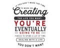 If you donÃ¢â¬â¢t make the time to work on creating the life you want